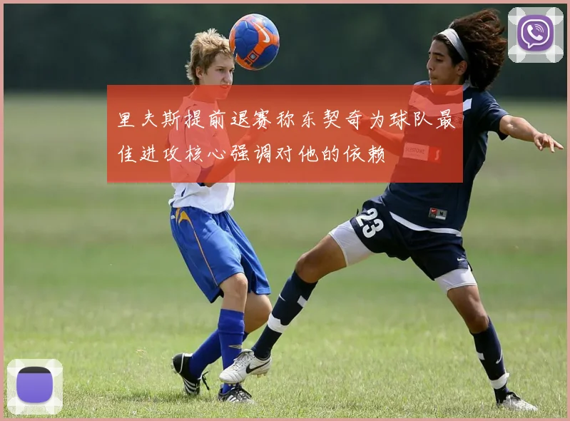 里夫斯提前退赛称东契奇为球队最佳进攻核心强调对他的依赖